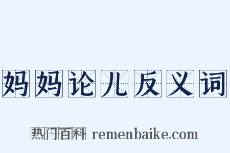 妈妈论儿反义词是什么意思的图片